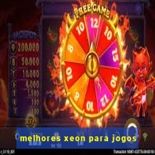 melhores xeon para jogos